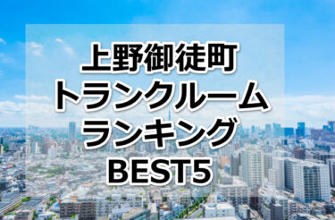 【格安】上野御徒町トランクルームおすすめランキングBEST5を紹介！